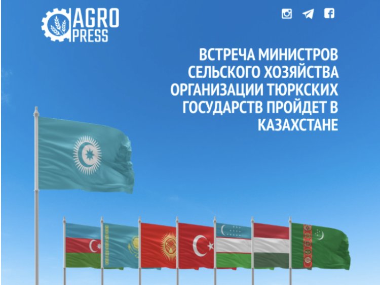 Встреча министров сельского хозяйства Организации тюркских государств пройдет в Казахстане